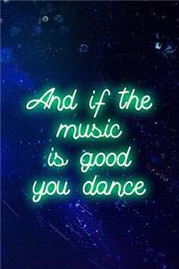 And If The Music Is Good. You Dance...