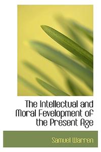 The Intellectual and Moral Fevelopment of the Present Age