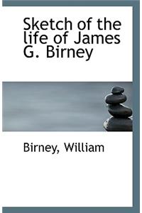 Sketch of the Life of James G. Birney
