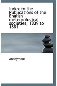 Index to the Publications of the English meteorological societies, 1839 to 1881