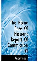 The Home Base of Missions Report of Commission VI