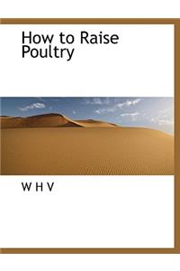How to Raise Poultry