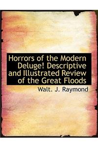 Horrors of the Modern Deluge! Descriptive and Illustrated Review of the Great Floods