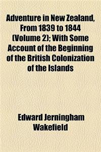 Adventure in New Zealand, from 1839 to 1844 (Volume 2); With Some Account of the Beginning of the British Colonization of the Islands