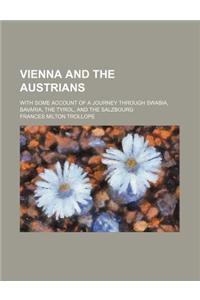 Vienna and the Austrians; With Some Account of a Journey Through Swabia, Bavaria, the Tyrol, and the Salzbourg