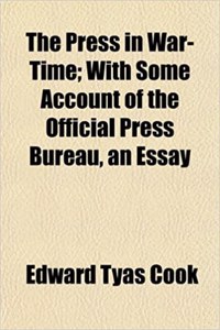 The Press in War-Time; With Some Account of the Official Press Bureau, an Essay