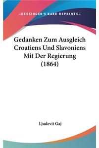 Gedanken Zum Ausgleich Croatiens Und Slavoniens Mit Der Regierung (1864)