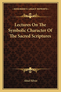 Lectures On The Symbolic Character Of The Sacred Scriptures