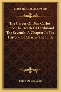 Career Of Don Carlos, Since The Death Of Ferdinand The Seventh, A Chapter In The History Of Charles The Fifth