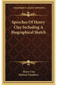 Speeches of Henry Clay Including a Biographical Sketch