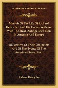 Memoir Of The Life Of Richard Henry Lee And His Correspondence With The Most Distinguished Men In America And Europe