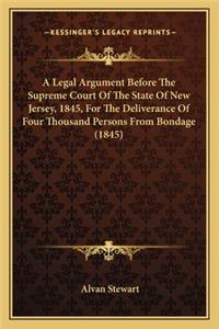 A Legal Argument Before the Supreme Court of the State of NEA Legal Argument Before the Supreme Court of the State of New Jersey, 1845, for the Deliverance of Four Thousand Personsw Jersey, 1845, for the Deliverance of Four Thousand Persons from Bo