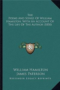 The Poems and Songs of William Hamilton, with an Account of the Poems and Songs of William Hamilton, with an Account of the Life of the Author (1850) the Life of the Author (1850)