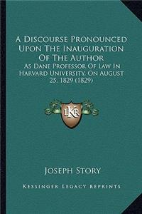 A Discourse Pronounced Upon the Inauguration of the Author
