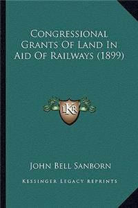 Congressional Grants of Land in Aid of Railways (1899)