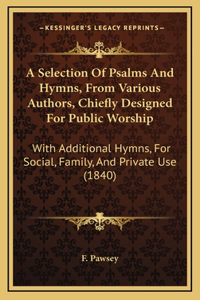 A Selection Of Psalms And Hymns, From Various Authors, Chiefly Designed For Public Worship