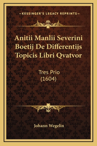 Anitii Manlii Severini Boetij De Differentijs Topicis Libri Qvatvor