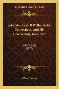 John Stoddard Of Wethersfield, Connecticut, And His Descendants, 1642-1872