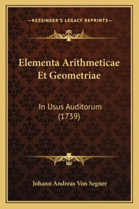 Elementa Arithmeticae Et Geometriae: In Usus Auditorum (1739)