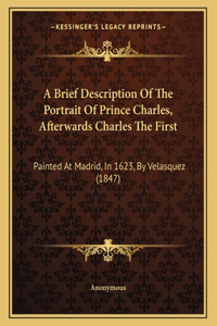 A Brief Description Of The Portrait Of Prince Charles, Afterwards Charles The First