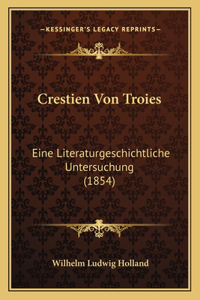 Crestien Von Troies: Eine Literaturgeschichtliche Untersuchung (1854)