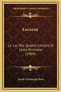 Lucerne: Le Lac Des Quatre Cantons Et Leurs Environs (1904)