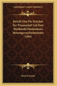 Bericht Uber Die Zwischen Der Wissenschaft Und Dem Buchhandel Entstandenen Meinungsverschiedenheiten (1904)