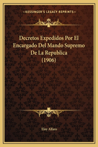 Decretos Expedidos Por El Encargado Del Mando Supremo De La Republica (1906)