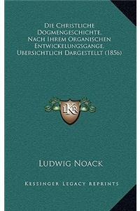 Die Christliche Dogmengeschichte, Nach Ihrem Organischen Entwickelungsgange, Ubersichtlich Dargestellt (1856)