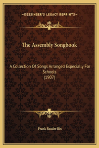 The Assembly Songbook: A Collection Of Songs Arranged Especially For Schools (1907)