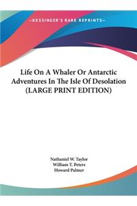 Life on a Whaler or Antarctic Adventures in the Isle of Desolation