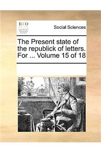 The Present State of the Republick of Letters. for ... Volume 15 of 18