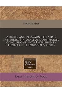 A Briefe and Pleasaunt Treatise, Intituled, Naturall and Artificiall Conclusions: Now Englished by Thomas Hill Londoned. (1581)