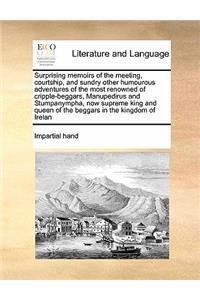 Surprising memoirs of the meeting, courtship, and sundry other humourous adventures of the most renowned of cripple-beggars, Manupedirus and Stumpanympha, now supreme king and queen of the beggars in the kingdom of Irelan