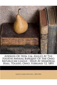 Address of Hon. J.M. Ashley at the Fourth Annual Banquet of the Ohio Republican League