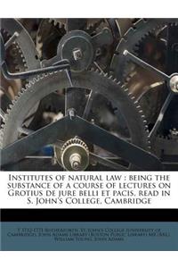 Institutes of Natural Law: Being the Substance of a Course of Lectures on Grotius de Jure Belli Et Pacis, Read in S. John's College, Cambridge
