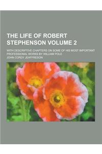 The Life of Robert Stephenson; With Descriptive Chapters on Some of His Most Important Professional Works by William Pole Volume 2