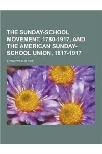 The Sunday-School Movement, 1780-1917, and the American Sunday-School Union, 1817-1917