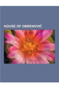 House of Obrenovi: Alexander I of Serbia, Draga Ma In, George Obrenovic, House of Obrenovi Family Tree, Julia Hunyady de Kethely, Katarin