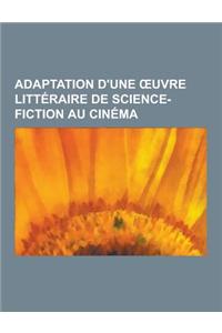 Adaptation D'Une Uvre Litteraire de Science-Fiction Au Cinema: 2001, L'Odyssee de L'Espace, Les Maitres Du Temps, La Planete Sauvage, Les Fils de L'Ho