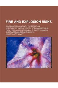 Fire and Explosion Risks; A Handbook Dealing with the Detection, Investigation and Prevention of Dangers Arising from Fires and Explosions of Chemico-