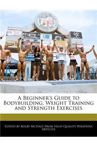 A Beginner's Guide to Bodybuilding, Weight Training and Strength Exercises