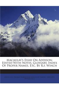 Macaulay's Essay on Addison; Edited with Notes, Glossary, Index of Proper Names, Etc. by R.F. Winch