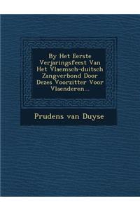 By Het Eerste Verjaringsfeest Van Het Vlaemsch-Duitsch Zangverbond Door Dezes Voorzitter Voor Vlaenderen...