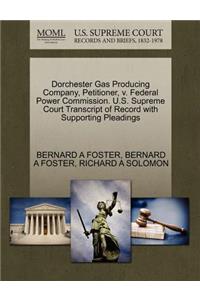 Dorchester Gas Producing Company, Petitioner, V. Federal Power Commission. U.S. Supreme Court Transcript of Record with Supporting Pleadings