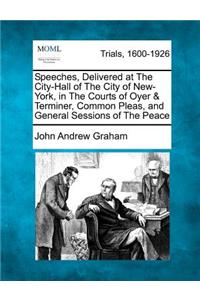 Speeches, Delivered at the City-Hall of the City of New-York, in the Courts of Oyer & Terminer, Common Pleas, and General Sessions of the Peace