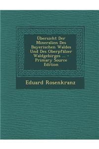 Ubersicht Der Mineralien Des Bayerischen Waldes Und Des Oberpfalzer Waldgebirges ...
