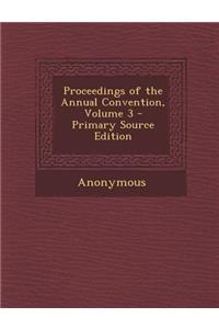 Proceedings of the Annual Convention, Volume 3