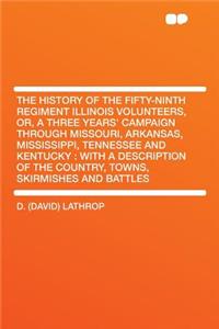 The History of the Fifty-Ninth Regiment Illinois Volunteers, Or, a Three Years' Campaign Through Missouri, Arkansas, Mississippi, Tennessee and Kentucky: With a Description of the Country, Towns, Skirmishes and Battles