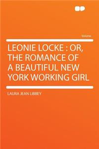 Leonie Locke: Or, the Romance of a Beautiful New York Working Girl